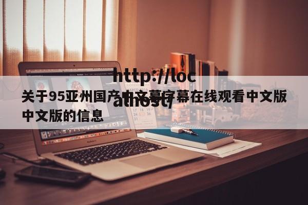 关于95亚州国产中文幕字幕在线观看中文版中文版的信息